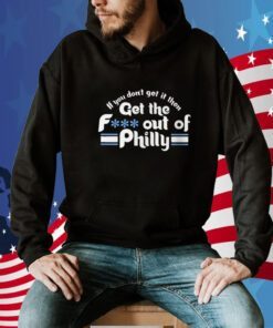 If You Don’t Get It Then Get The Fuck Out Of Philly 2023 TShirt