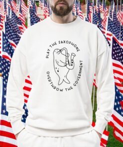 Official Play The Saxophone Overthrow The Government TShirt