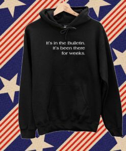 It’s in the bulletin it’s been in there for weeks T-shirt