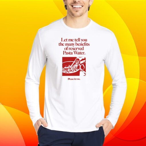 Let Me Tell You The Many Benefits Of Reserved Pasta Water T-Shirt