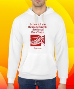 Let Me Tell You The Many Benefits Of Reserved Pasta Water T-Shirt