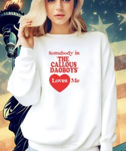 Somebody In The Callous Daoboys Loves Me New Shirt-Unisex T-Shirt