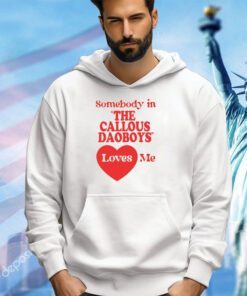 Somebody In The Callous Daoboys Loves Me New Shirt-Unisex T-Shirt
