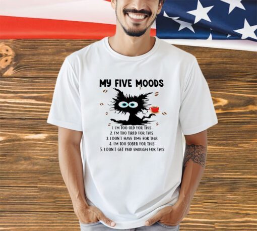 Cat coffee my five moods shirt