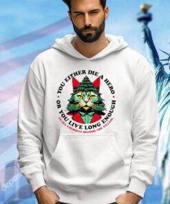 Cat you either die a hero or you live long enough to see yourself become The Villain Christmas shirt