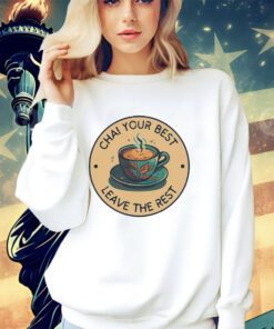 Chai your best leave the rest shirt