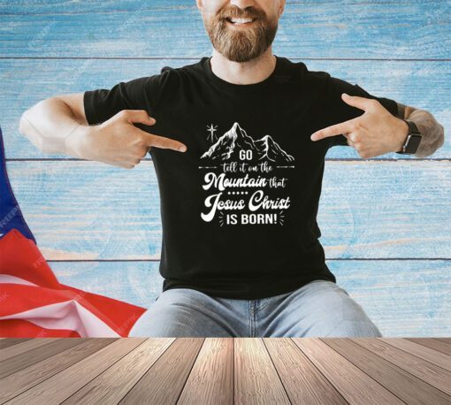 Go tell it on the moutain that Jesus Christ is born shirt