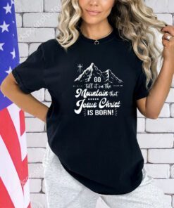 Go tell it on the moutain that Jesus Christ is born shirt