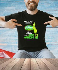 Grinch admit it now working at Perkins Restaurant and Bakery would be boring without me logo shirt