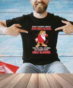 Grumpy don’t worry about getting older shirt