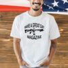 Gun have a great day magazine shirt