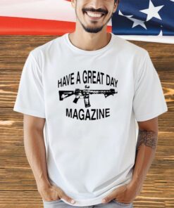 Gun have a great day magazine shirt