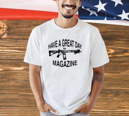 Gun have a great day magazine shirt