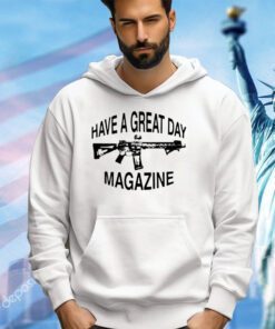 Gun have a great day magazine shirt