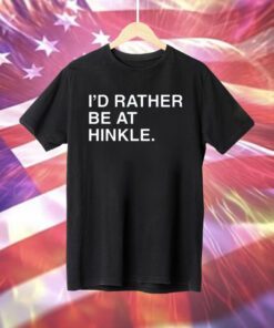 I'd Rather Be At Hinkle T-Shirt