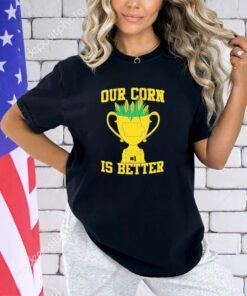 Iowa Hawkeyes vs Nebraska Cornhuskers our corn is better shirt