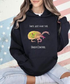 Ixodida I mite just have this under control shirt