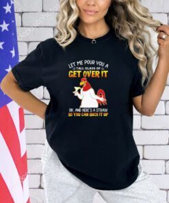 Let me pour you a tall of glass get over it shirt