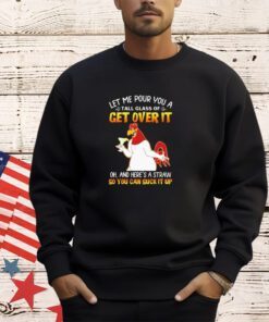 Let me pour you a tall of glass get over it shirt