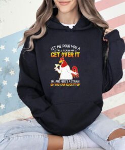 Let me pour you a tall of glass get over it shirt