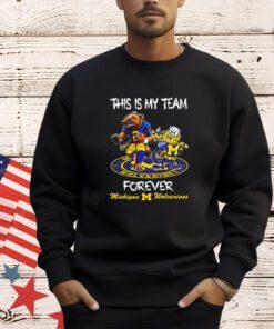 Mascot this is my team forever Michigan Wolverines shirt