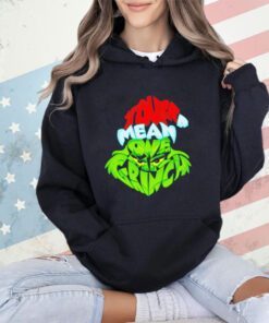 Mr grinch you’re a mean one Christmas shirt