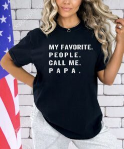 My Favorite People Call Me Papa Funny T-Shirt