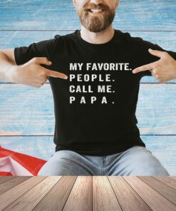 My Favorite People Call Me Papa Funny T-Shirt