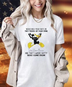 Never hold your farts in they travel up your spine shirt