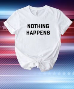 Nothing Happens Shirts