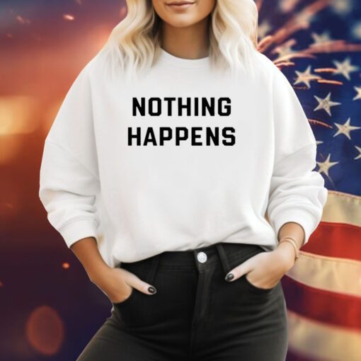 Nothing Happens Sweatshirt