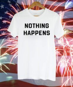 Nothing Happens T-Shirt
