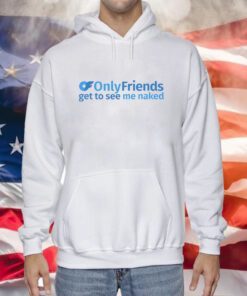 Only Friends Get To See Me Naked T-Shirt