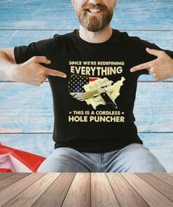 Since we’re redefining everything this a cordless hole puncher shirt