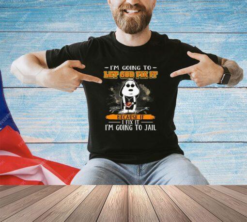 Snoopy i’m going to let god fix it because if I fix it I’m going to jail shirt