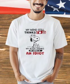 Snoopy my mind still thinks i’m 25 shirt