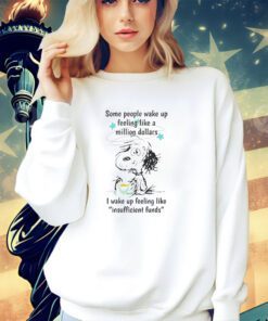 Snoopy some people wake up feeling like a million dollars i wake up feeling like shirt