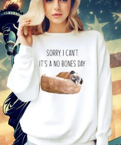 Sorry i can’t it’s a no bones day shirt