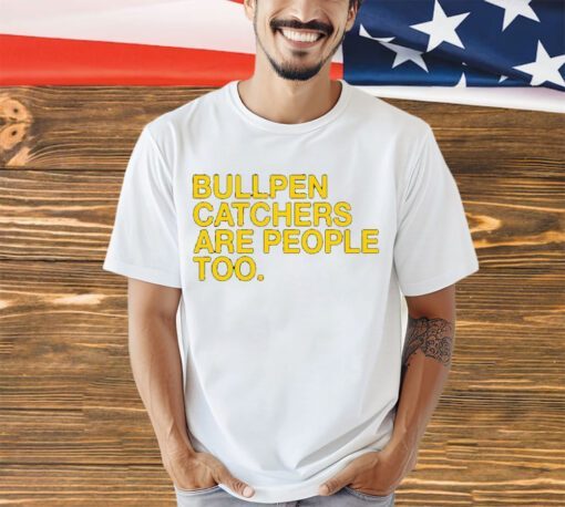 Stephen schoch bullpen catchers are people too shirt