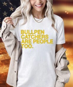 Stephen schoch bullpen catchers are people too shirt