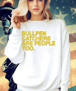 Stephen schoch bullpen catchers are people too shirt