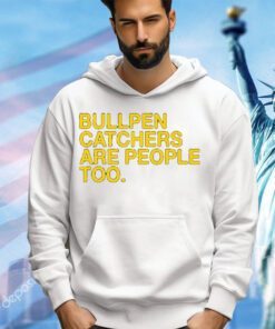 Stephen schoch bullpen catchers are people too shirt