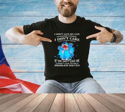 Stick I don’t live my life to please anyone I don’t care what anyone thinks shirt