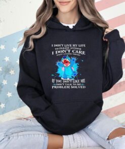 Stick I don’t live my life to please anyone I don’t care what anyone thinks shirt