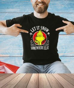 The Grinch let it snow somewhere else Christmas shirt