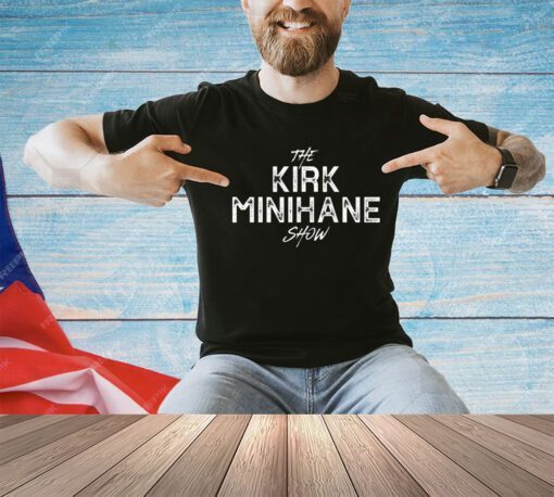 The Kirk Minihane show shirt