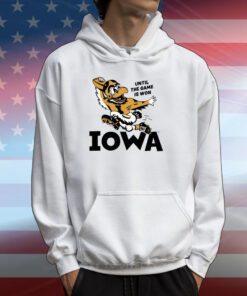 Until The Game Is Won Iowa Hoodie Shirt