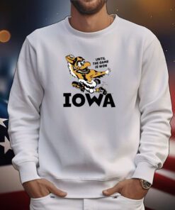 Until The Game Is Won Iowa Hoodie TShirts