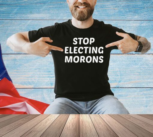 Stop electing morons shirt