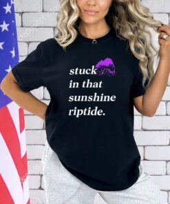 Stuck in that sunshine riptide T-shirt